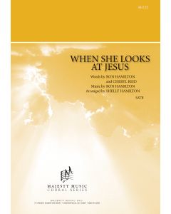 WHEN SHE LOOKS AT JESUS - Choral Octavo