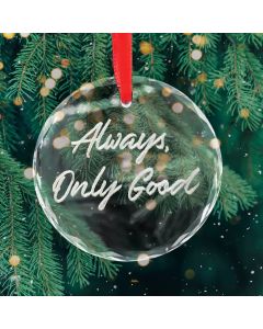 Christmas Ornament - Always, Only Good