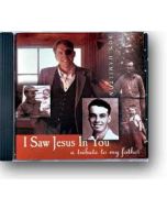 I Saw Jesus in You: A Tribute to My Father - CD